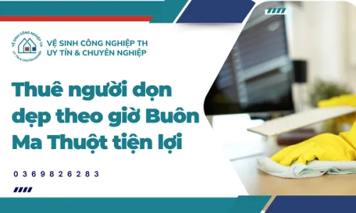 Thuê người dọn dẹp theo giờ Buôn Ma Thuột tiện lợi